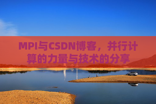MPI与CSDN博客，并行计算的力量与技术的分享